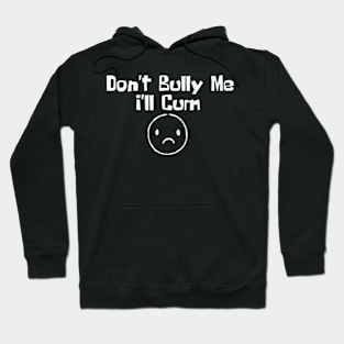 Don't Bully me I'll Cum Hoodie